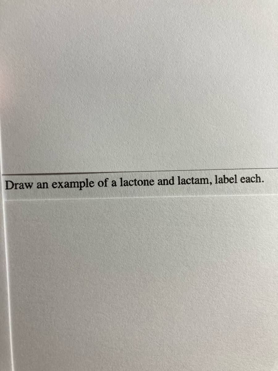 Draw an
example of a lactone and lactam, label each.
