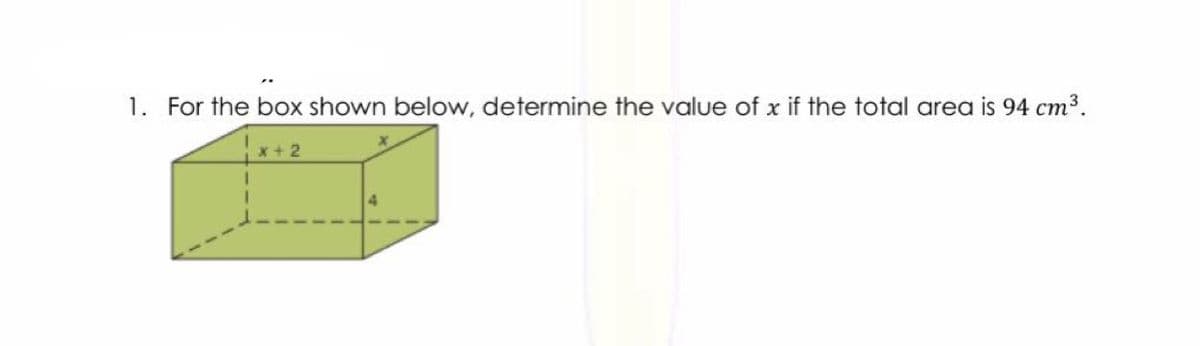 1. For the box shown below, determine the value of x if the total area is 94 cm3.
