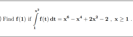 x2
) Find f(1) if / f(t) dt = x® – x* + 2x² – 2 , x >1.
