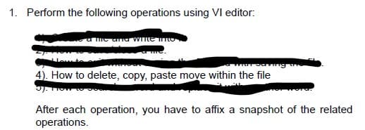 1. Perform the following operations using VI editor:
4). How to delete, copy, paste move within the file
After each operation, you have to affix a snapshot of the related
operations.
