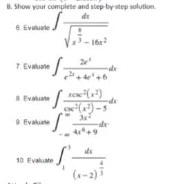 8. Show your complete and step by step solution.
dx
6. Evaluate.
– 16r?
2e
7. Evaluate
'+ 4e'+6
9+,+
8 Evaluate
cse(x) -5
9 Evaluate
4+9
xp-
10 Evaluate
(x-2) 5
