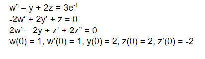 w" – y + 2z = 3e*
-2w' + 2y' + z = 0
2w' – 2y + z' + 2z" = 0
w(0) = 1, w'(0) = 1, y(0) = 2, z(0) = 2, z'(0) = -2

