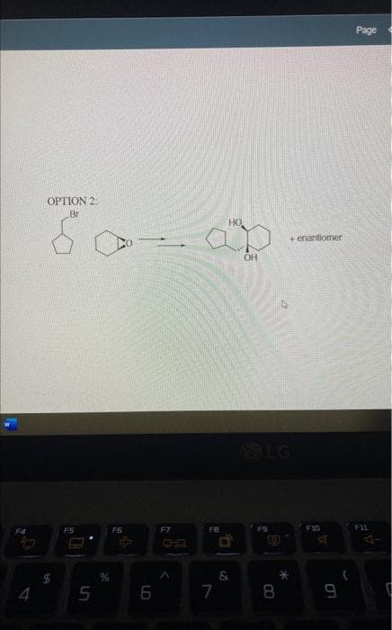 4
OPTION 2:
Br
50
F5
5
K
6
F7
FB
7
HO
O
&
OH
LG
F9
Fök
+ enantiomer
8
F10
to
9
Page
F11
42