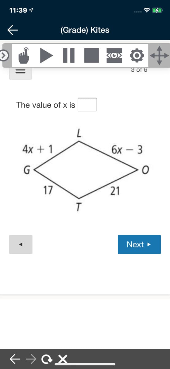 11:39 7
(Grade) Kites
3 of 6
The value of x is
4x + 1
6х — 3
G
17
21
T
Next
