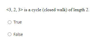 <3, 2, 3> is a cycle (closed walk) of length 2.
O True
False

