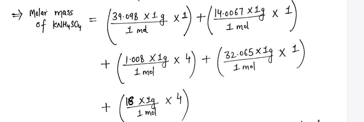 → Molar mass
1)+/14.0067 X1g x 1
1 mol
39.098 X1g x
%3D
I md
1.008 X1g x
1 mel
+ (32.065x19
1 mol
16 X1q x 4
1 mol

