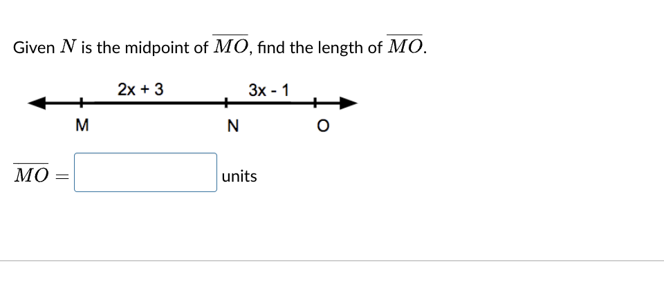 Given N is the midpoint of MO, find the length of MO.
ΜΟ
=
+
M
2x + 3
+
N
3x - 1
units
O