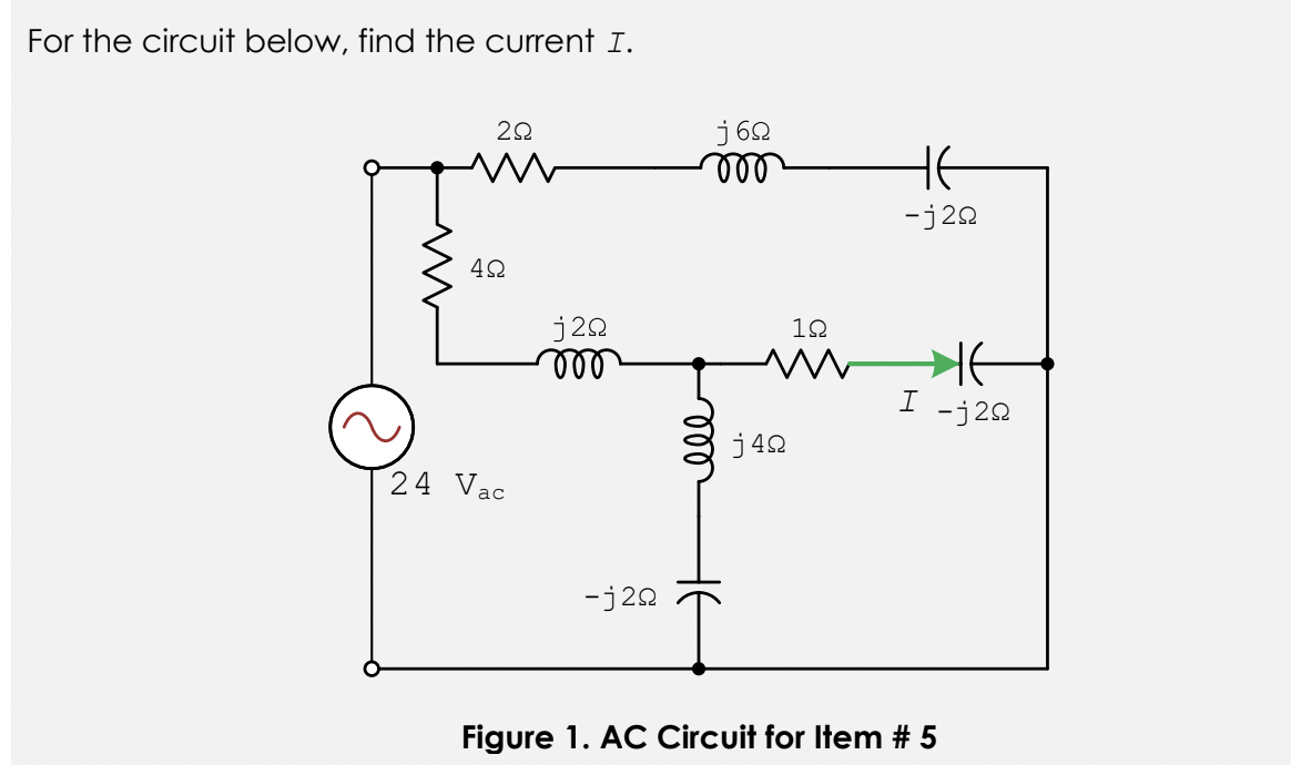 For the circuit below, find the current I.
j 62
ll
22
-j20
j20
ll
12
-j22
j 42
24 Vac
-j20
Figure 1. AC Circuit for Item # 5
ll
