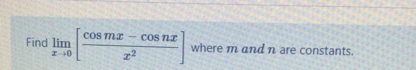 COS mr
COS nI
-
Find lim
where m and n are constants.
