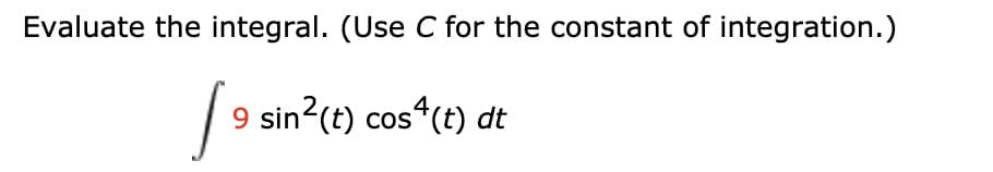 Evaluate the integral. (Use C for the constant of integration.)
9 sin?(t) cos“(t) dt
