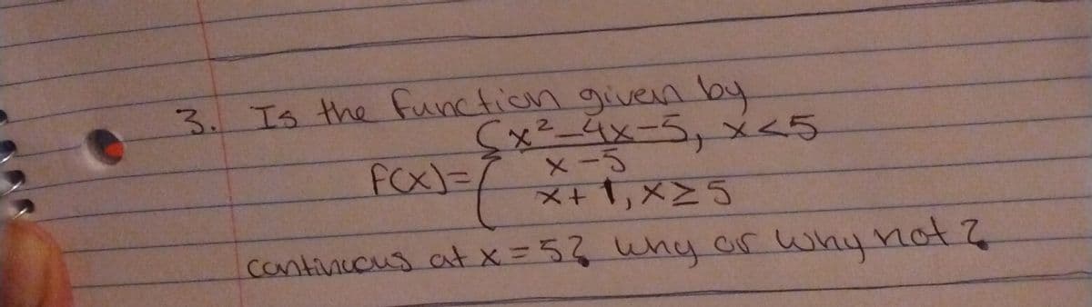 3. Is the function given by
Cx2-
4x-3,メ<5
X-5
メ+1,x>5
FCx)=/
continccus at x=53 Why or
whynot?
