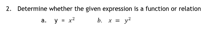 2. Determine whether the given expression is a function or relation
а.
y = x2
y?
b.
X =
