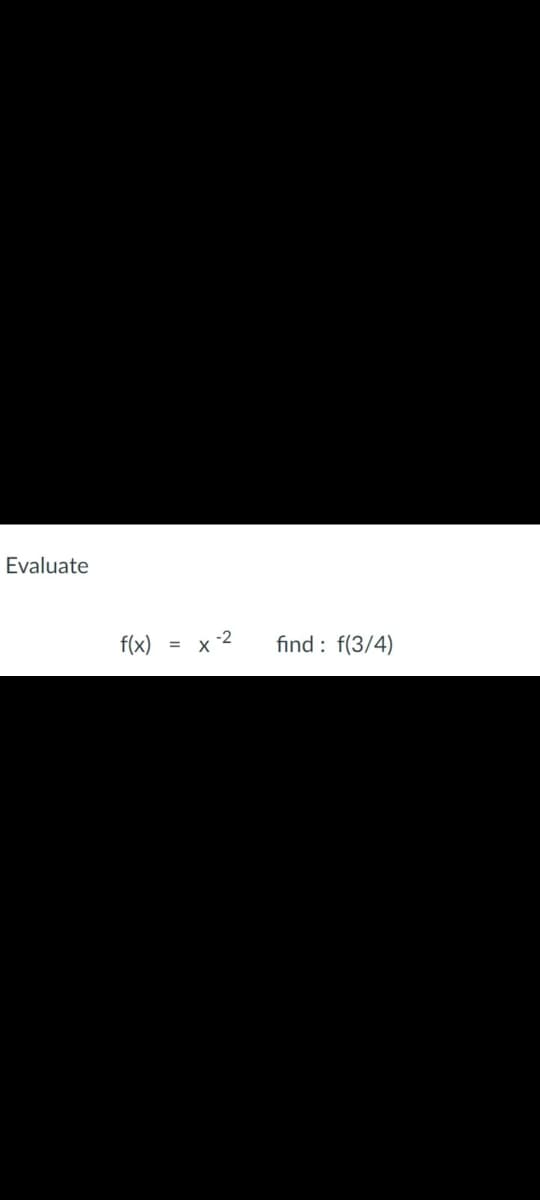 Evaluate
f(x)
x 2
find : f(3/4)
