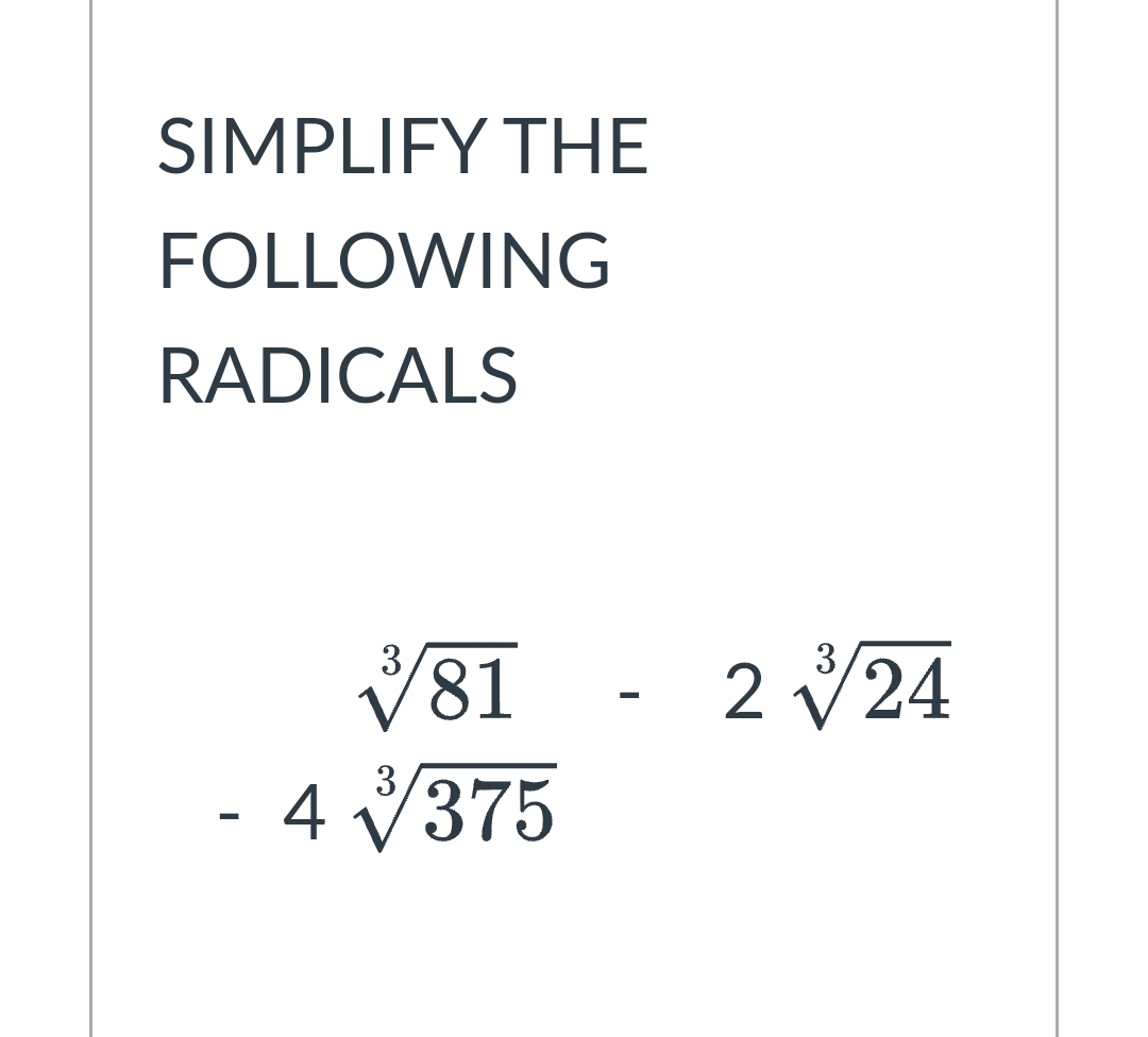 SIMPLIFY THE
FOLLOWING
RADICALS
2 V24
3
- 4 V375

