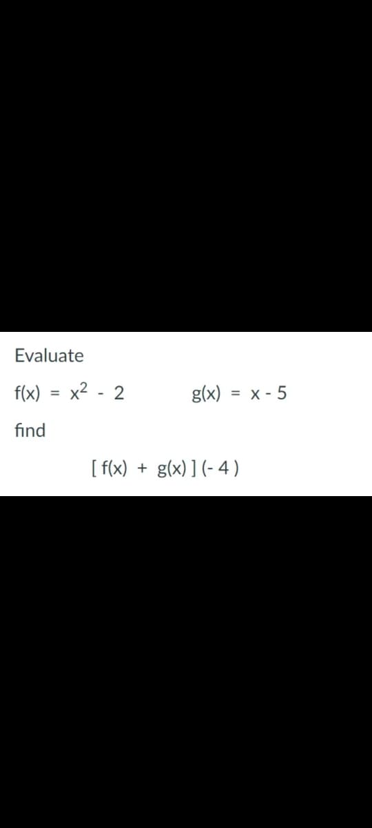 Evaluate
f(x) = x2 - 2
g(x)
= X - 5
find
[ f(x)
g(x) ] (- 4 )
+
