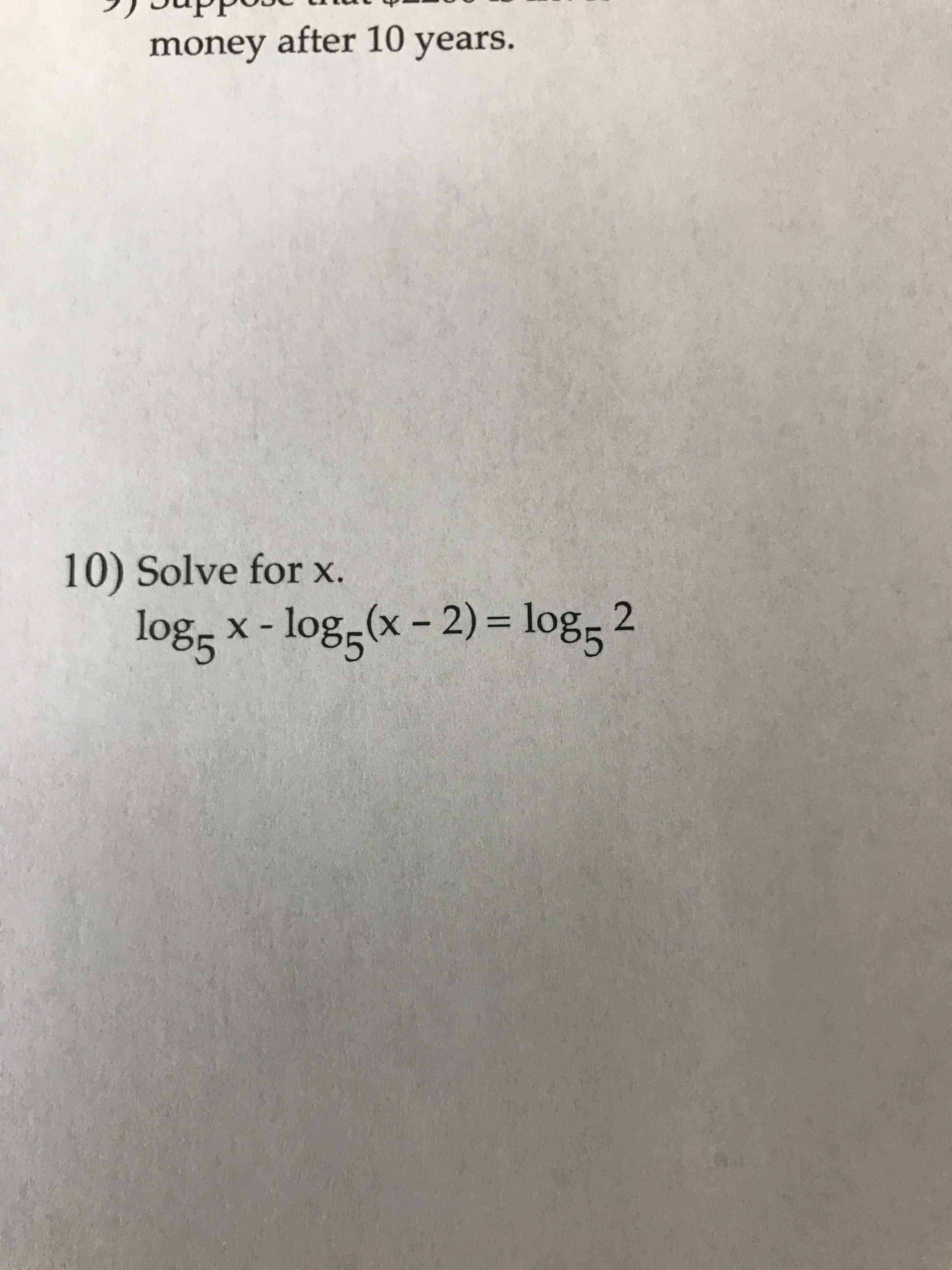 10) Solve for x.
log5 x - log (x - 2) = log 2
|
