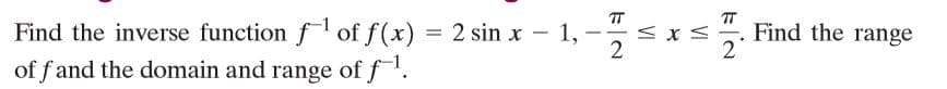 Find the inverse function fof f(x)
of f and the domain and range of f.
= 2 sin x – 1, -
2
Find the range
VI
