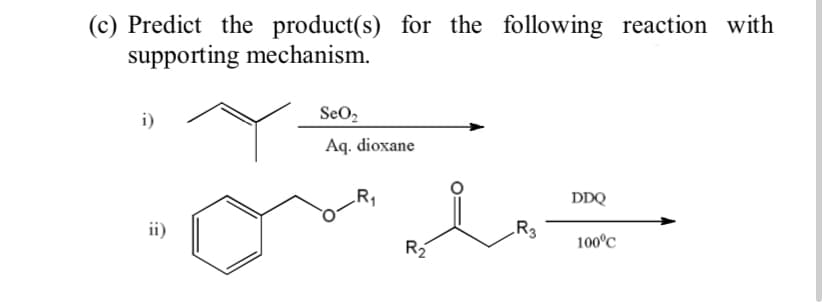 (c) Predict the product(s) for the following reaction with
supporting mechanism.
i)
SeO,
Aq. dioxane
R1
DDQ
ii)
R3
100°C
R2
