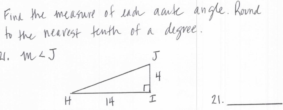 Find the measure of eadh aauk angle. Rond
to the neavest tenth of a degvee .
21. m<J
J
14
I
21.
it
