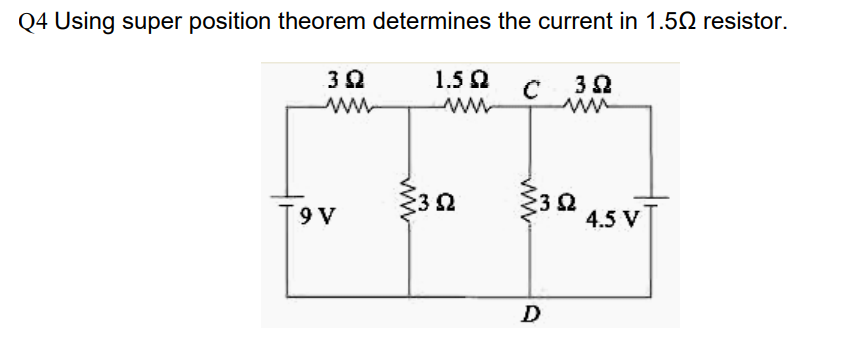 Q4 Using super position theorem determines the current in 1.50 resistor.
1.5 0
ww
ww-
4.5 VT
D
ww
