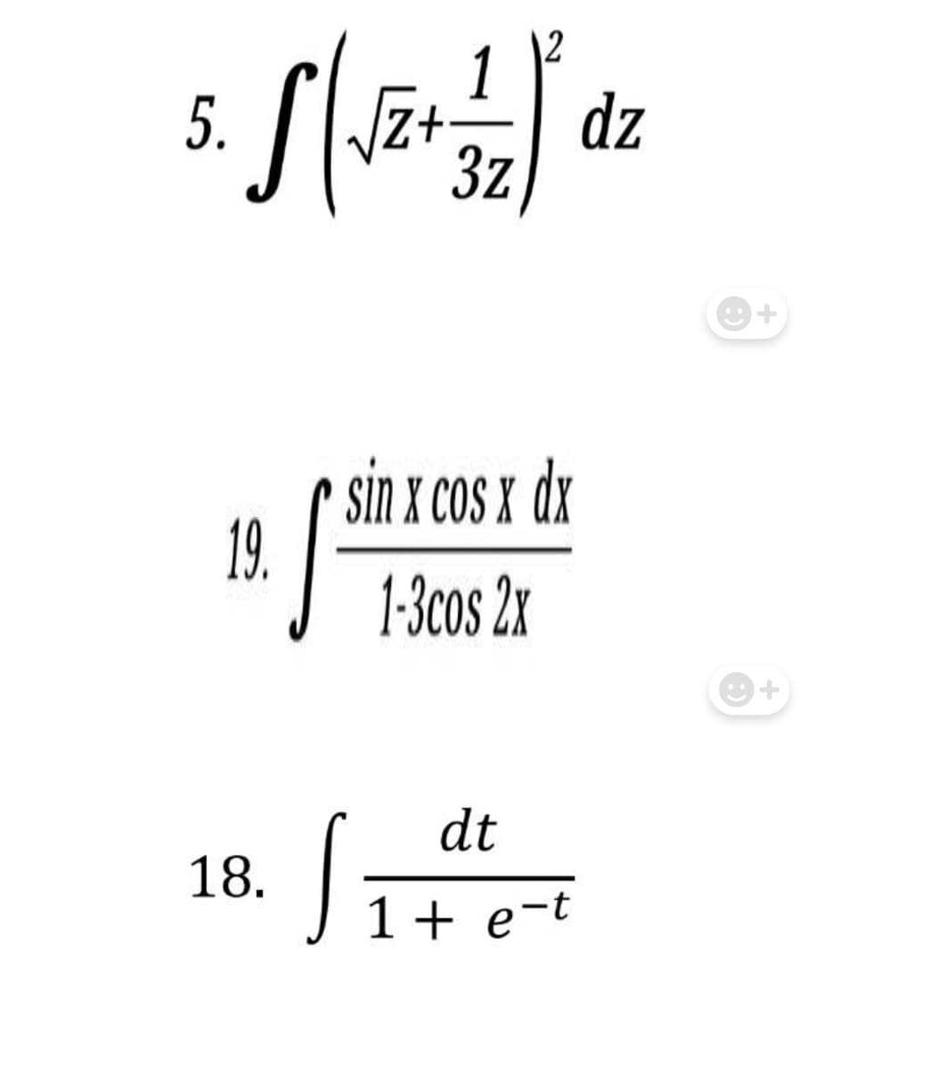 1
5. S (√2+ = 2 )' dz
√√Z+
3z
sin x cos x dx
19.
1-3cos 2x
dt
1 + e-t
18.
S
