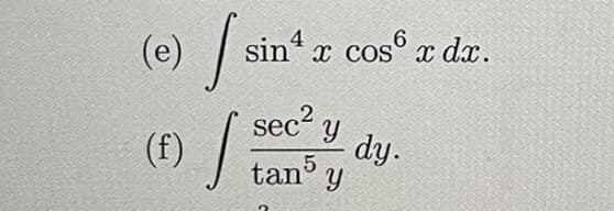 (e) sin x cos® x dx.
4
(f) /:
sec2
dy.
tan5
