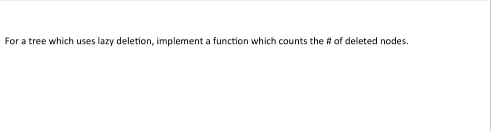 For a tree which uses lazy deletion, implement a function which counts the # of deleted nodes.