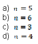 a)
n = 5
b) n = 6
c)
* = 3
n
d) n =4
