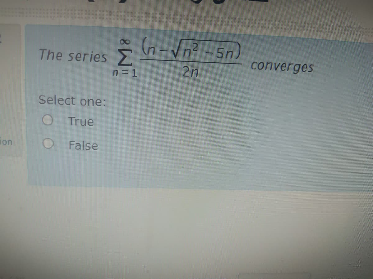 The series
converges
2n
n=1
Select one:
O True
ion
O False
