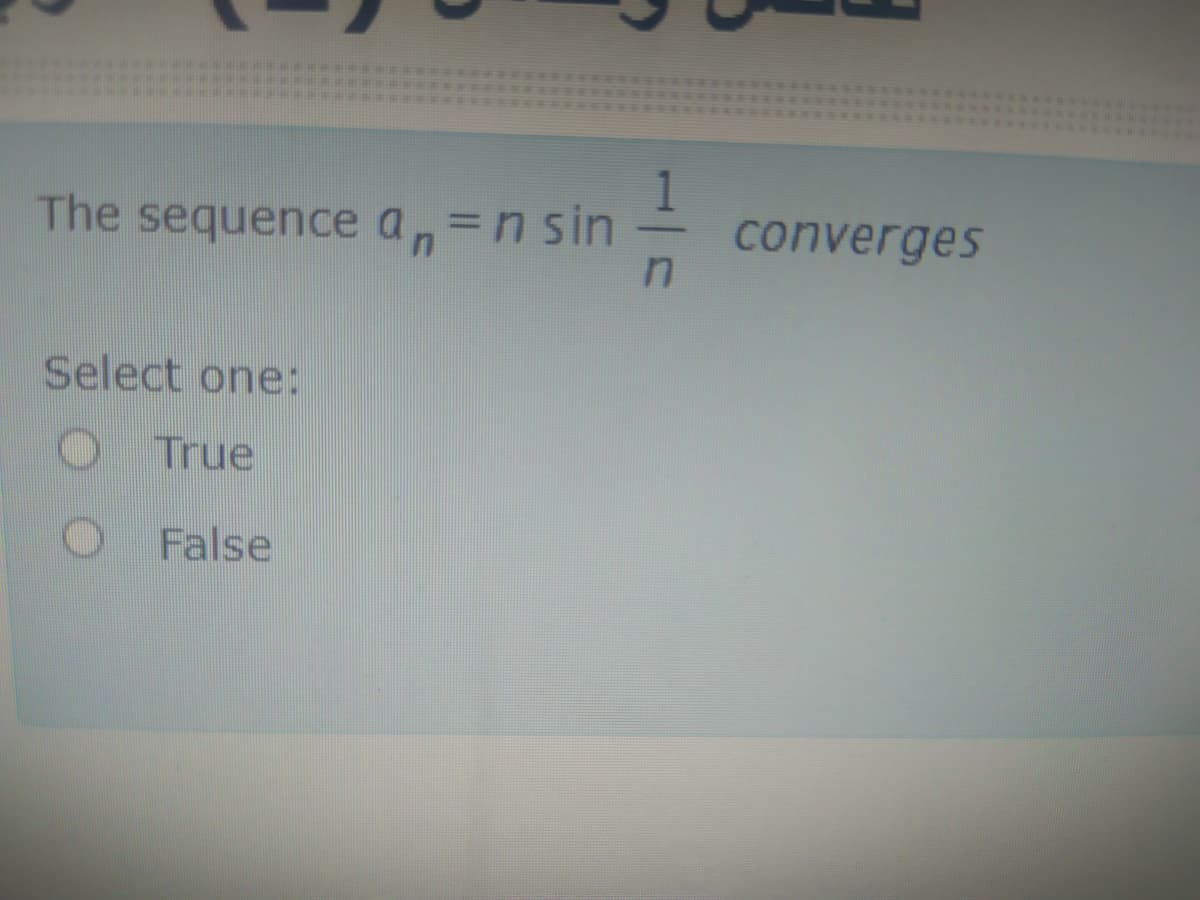 The sequence a,=n sin
converges
Select one:
O True
False
