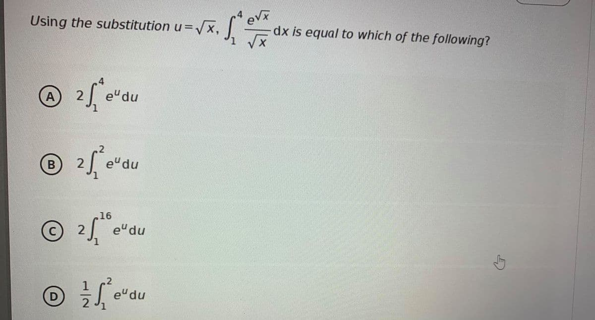 Using the substitution u=Vx,
dx is equal to which of the following?
4
A
2
e"du
e de
16
© 2
e"du
.2
D
e"du
