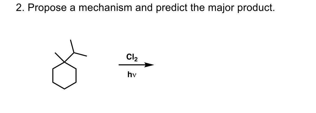 2. Propose a mechanism and predict the major product.
of
Cl2
hv
