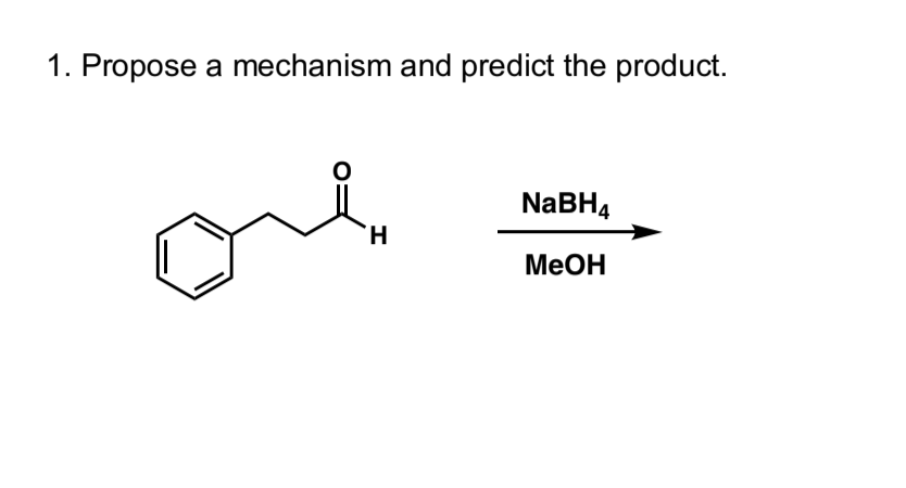 1. Propose a mechanism and predict the product.
NaBH4
H.
MeOH
