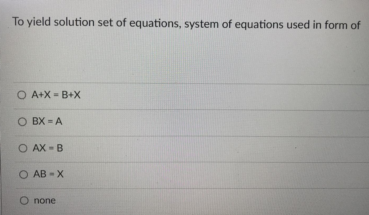 To yield solution set of equations, system of equations used in form of
O A+X = B+X
OBX = A
OAX = B
OAB = X
Onone