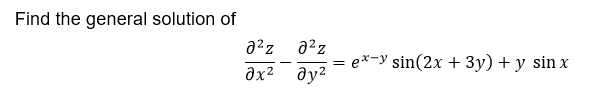 Find the general solution of
a2z
ex-y sin(2x + 3y) + y sin x
əx² ay2
