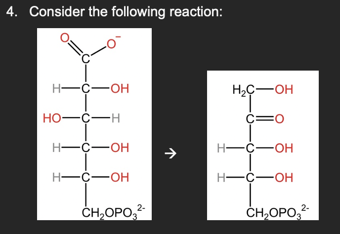 4. Consider the following reaction:
C
H-C-OH
HO-C-H
H-C-OH
H-C-OH
2-
CH₂OPO3²-
H₂C-OH
C=O
H-C-OH
H-C-OH
2-
CH₂OPO3²-