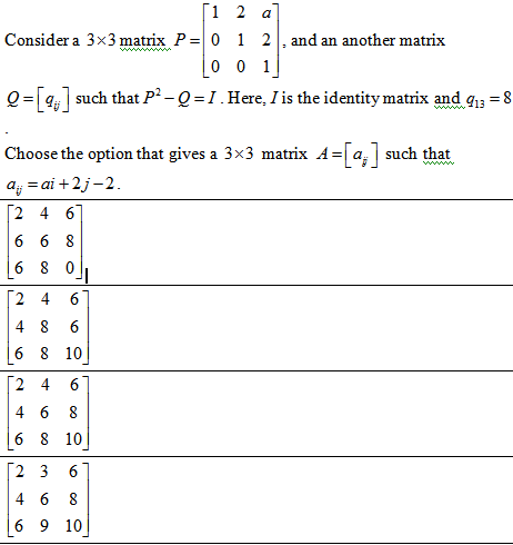 Г1 2
Consider a 3x3matrix P= 0 1 2, and an another matrix
0 0 1
a
ww ww
Q=[4] such that P² – Q = I.Here, I is the identity matrix and q1; = 8
Choose the option that gives a 3x3 matrix A=[a,] such that
www
a = ai +2j-2.
[2 4 6]
6 6 8
6 8
[2 4 6
4 8
6 8 10
Г2 4 6
4 6
8
|6 8 10
2 3 6
4 6
8
6 9 10
