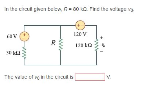 In the circuit given below, R = 80 KQ. Find the voltage vo
60 V
30 ΚΩ
(+1)
R
The value of vo in the circuit is
+-
120 V
120 ΚΩ
%
V.