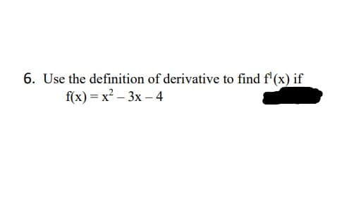 6. Use the definition of derivative to find f'(x) if
f(x) = x? – 3x – 4

