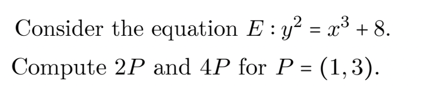 Consider the equation E : y² = x³ + 8.
Compute 2P and 4P for P = (1,3).

