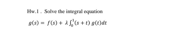 Hw.1. Solve the integral equation
g(s) = f(s) + a f,(s + t) g(t)dt

