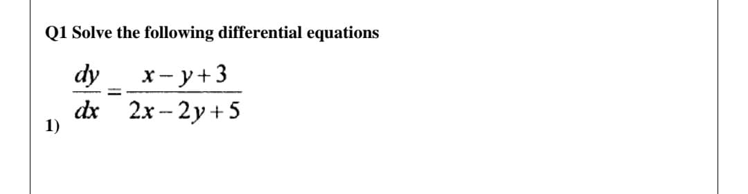 Q1 Solve the following differential equations
dy
х-у+3
dх 2х- 2у +5
1)
