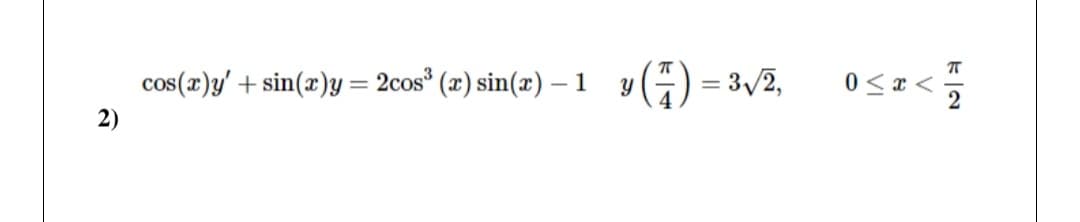 cos(x)y' + sin(x)y = 2cos° (x) sin(x) – 1
G) = 3/2,
0 <x <
2
%3D
2)
