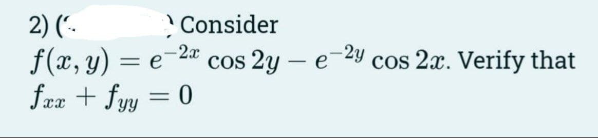 Consider
- 2x
2) (₁
f(x, y) = e
fxx + fyy = 0
-2y
cos 2y - e
cos 2x. Verify that