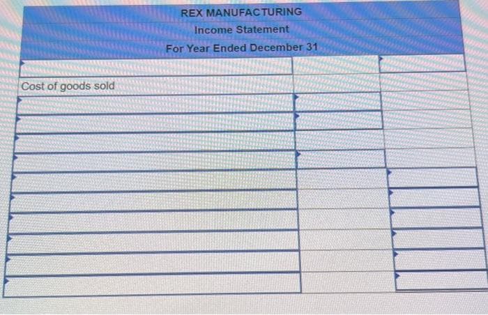 Cost of goods sold
REX MANUFACTURING
Income Statement
For Year Ended December 31
