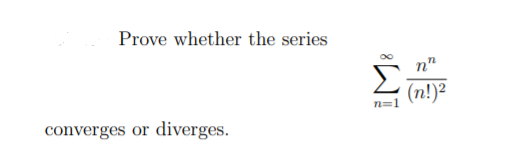 Prove whether the series
Σ
(n!)²
n"
n=1
converges or diverges.
