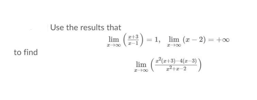 Use the results that
a+3
lim
1,
lim (x – 2) = +oo
T-1
to find
2(z+3)-4(z-3)
22+x-2
lim
