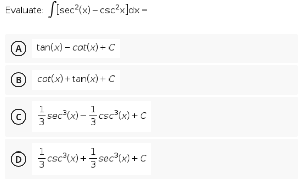 Evaluate: J[sec?(x) –- csc?x]dx =
tan(x) – cot(x) +C
B cot(x)+tan(x)+ C
1
c)
© sec-w) - csc» +C
1
sec
+ (X).
