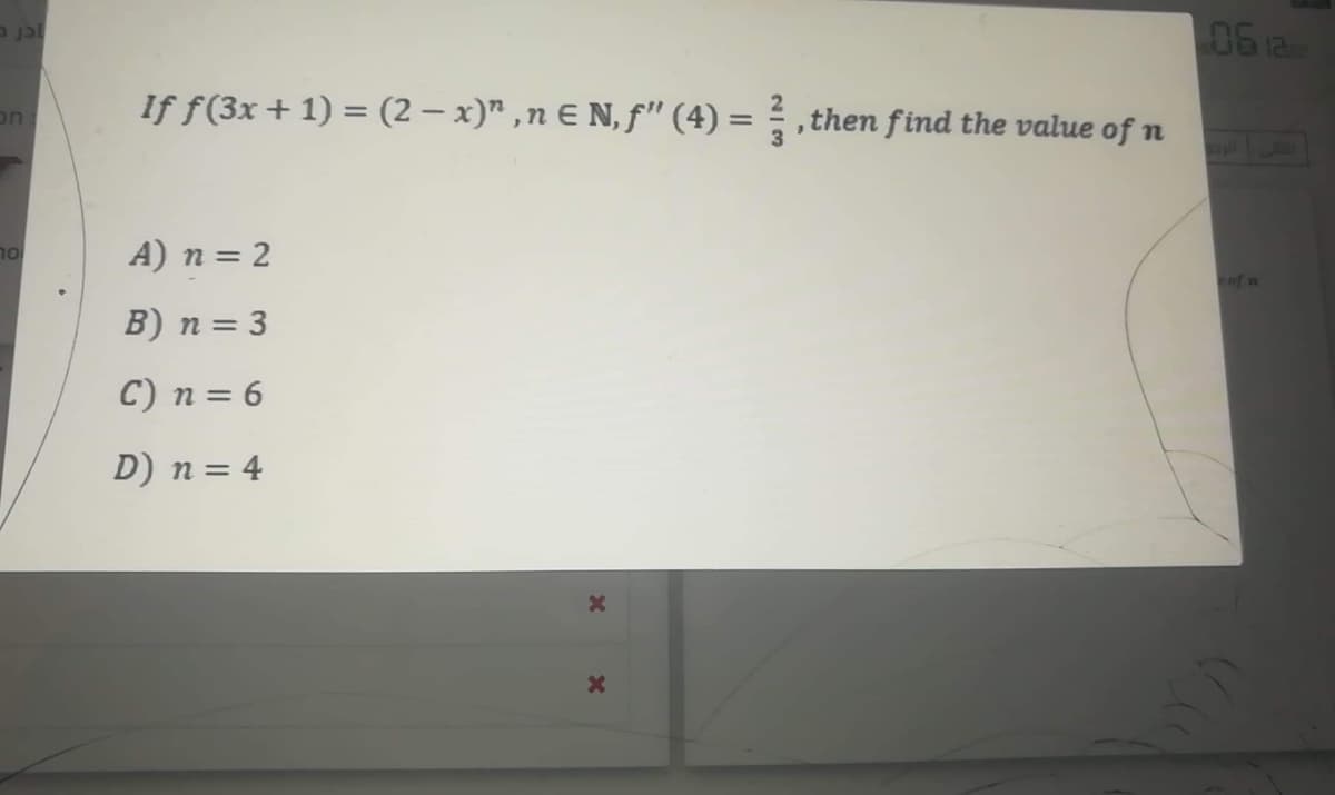 052
If f(3x+ 1) = (2 – x)" ,n E N, f" (4) :
on
,then find the value of n
Jain
A) n = 2
סר
of n
B) n = 3
C) n = 6
D) n= 4
