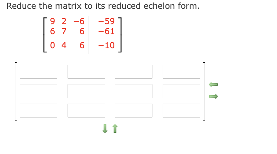 Reduce the matrix to its reduced echelon form.
92-6
-59
6 7
6
-61
04
6 -10